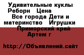 Удивительные куклы Реборн › Цена ­ 6 500 - Все города Дети и материнство » Игрушки   . Приморский край,Артем г.